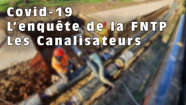 [Covid-19] Enquête FNTP : les conséquences pour les Canalisateurs
