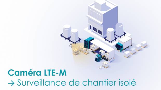 Caméra LTE-M : surveillance de chantier isolé